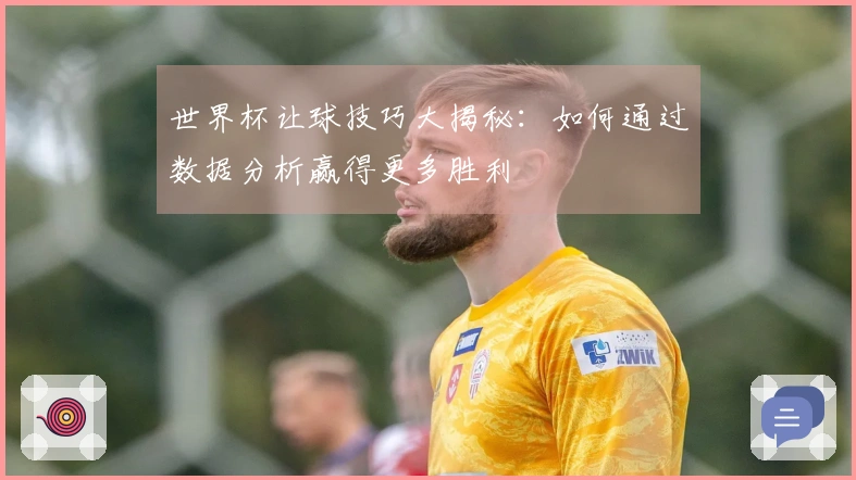 世界杯让球技巧大揭秘：如何通过数据分析赢得更多胜利
