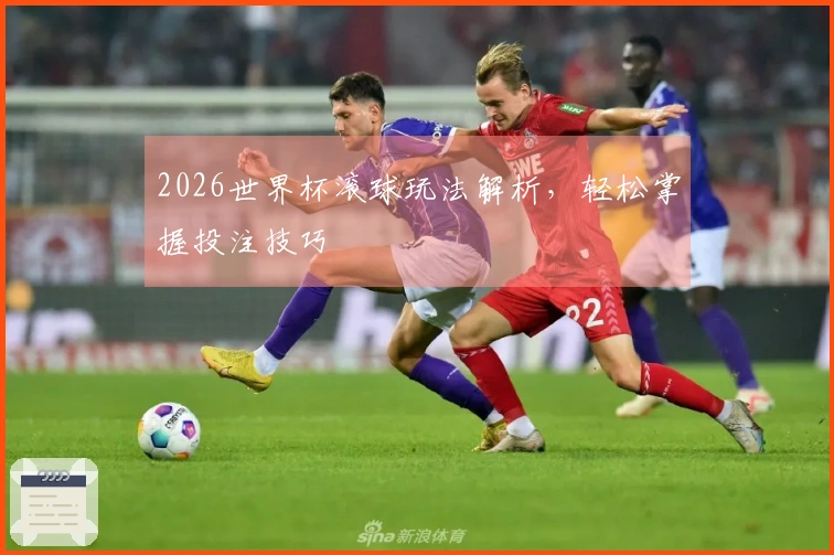 2026世界杯滚球玩法解析，轻松掌握投注技巧