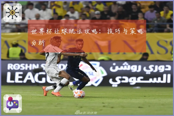 世界杯让球玩法攻略：技巧与策略分析