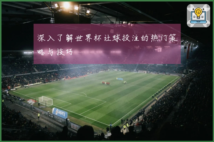 深入了解世界杯让球投注的热门策略与技巧